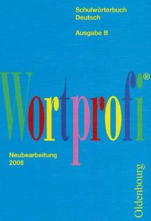 Wortprofi B. Schulwörterbuch Deutsch. Bayern. Neubearbeitung 2006