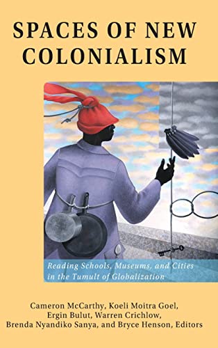 Spaces of New Colonialism: Reading Schools, Museums, and Cities in the Tumult of Globalization (Intersections in Communications and Culture: Global ... and Transdisciplinary Perspectives, Band 36)