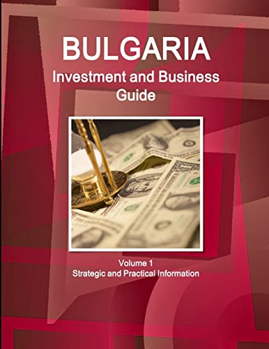 Bulgaria Investment and Business Guide Volume 1 Strategic and Practical Information (World Business and Investment Library)