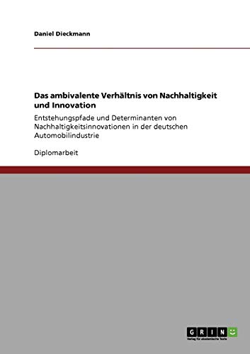 Das ambivalente Verhältnis von Nachhaltigkeit und Innovation: Entstehungspfade und Determinanten von Nachhaltigkeitsinnovationen in der deutschen Automobilindustrie
