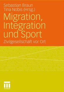 Migration, Integration Und Sport: Zivilgesellschaft vor Ort (German Edition)