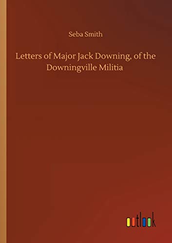 Letters of Major Jack Downing, of the Downingville Militia
