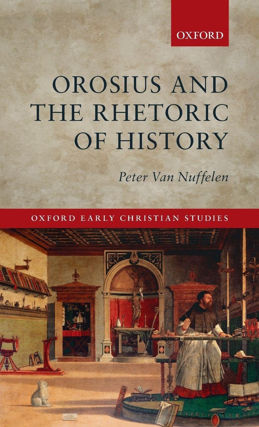OROSIUS & THE RHETORIC OF HISTORY OECS C (Oxford Early Christian Studies)