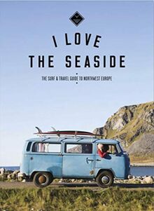 The Surf & Travel Guide to Northwest Europe: I Love the Seaside