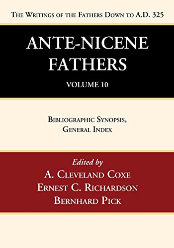 Ante-Nicene Fathers: Translations of the Writings of the Fathers Down to A.D. 325, Volume 10: Bibliographic Synopsis, General Index