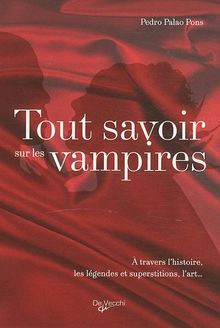 Tout savoir sur les vampires : à travers l'histoire, les légendes et superstitions, l'art...