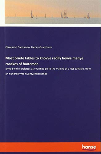 Most briefe tables to knovve redily hovve manye ranckes of footemen: armed with corslettes as vnarmed go to the making of a iust battayle, from an hundred vnto twentye thousande
