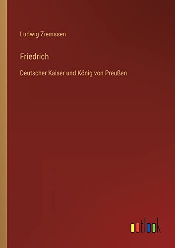 Friedrich: Deutscher Kaiser und König von Preußen