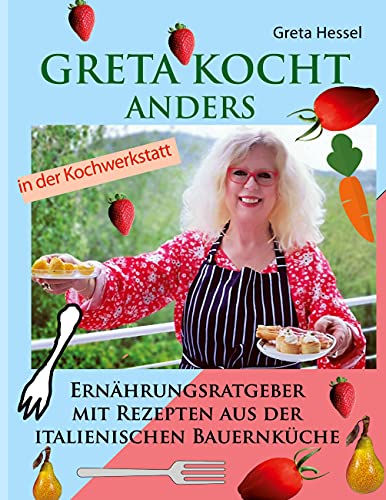 Greta kocht anders: Ernährungsumstellung mit Rezepten aus der italienischen Bauernküche