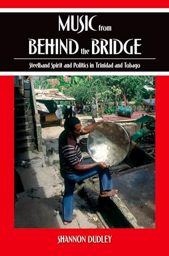 Music From Behind The Bridge: Steelband Aesthetics and Politics in Trinidad and Tobago: Steelband Spirit and Politics in Trinidad and Tobago