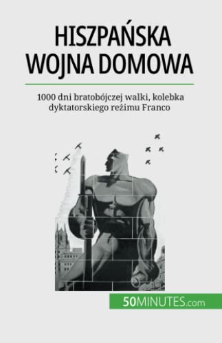 Hiszpańska wojna domowa: 1000 dni bratobójczej walki, kolebka dyktatorskiego reżimu Franco: 1000 dni bratobójczej walki, kolebka dyktatorskiego re¿imu Franco