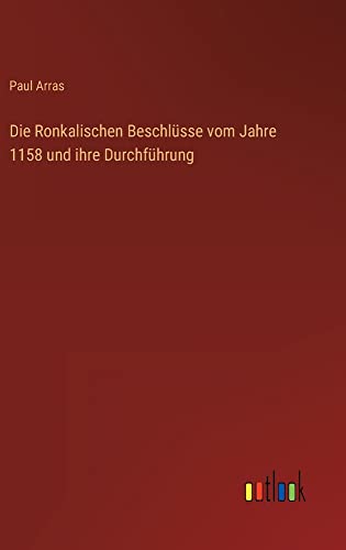 Die Ronkalischen Beschlüsse vom Jahre 1158 und ihre Durchführung