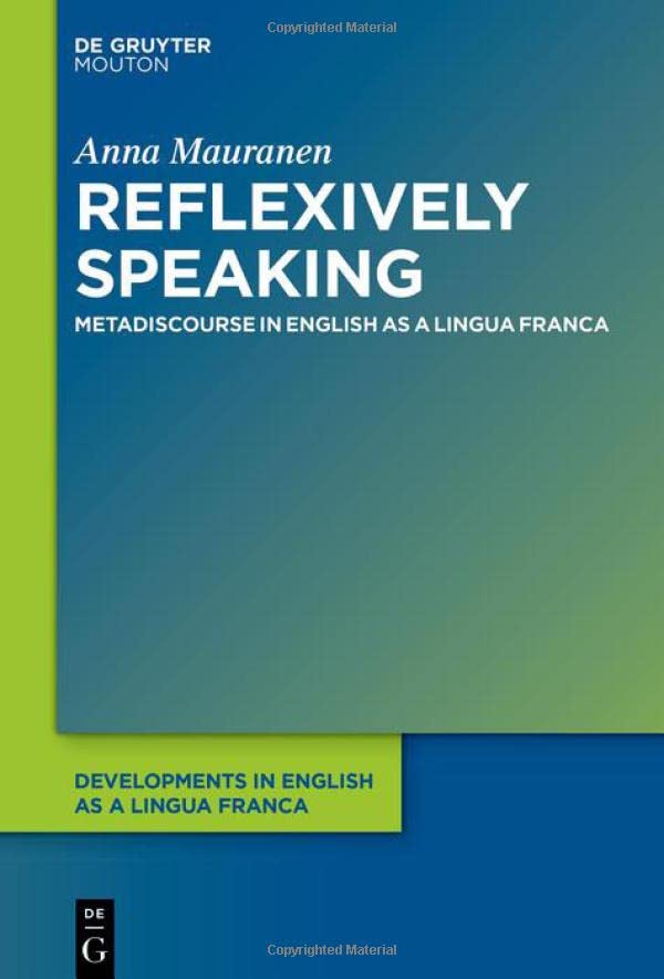 Reflexively Speaking: Metadiscourse in English as a Lingua Franca (Developments in English as a Lingua Franca [DELF], 5)