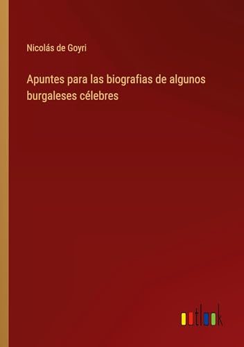 Apuntes para las biografias de algunos burgaleses célebres