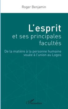L'esprit et ses principales facultés : de la matière à la personne humaine vouée à l'union au logos