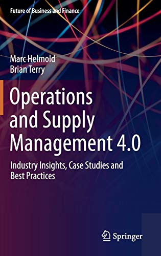Operations and Supply Management 4.0: Industry Insights, Case Studies and Best Practices (Future of Business and Finance)