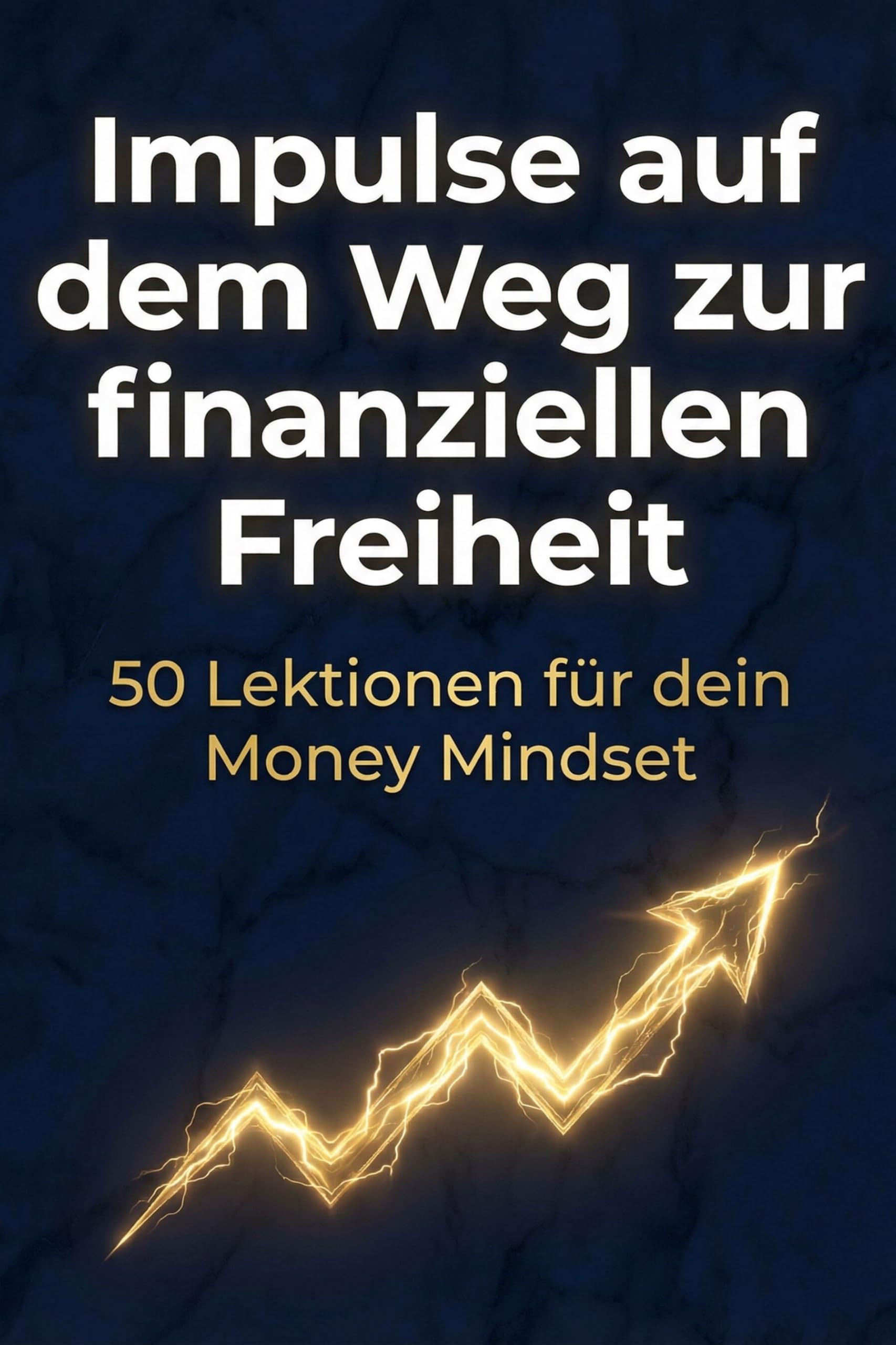 Impulse auf dem Weg zur finanziellen Freiheit: 50 Lektionen für dein Money Mindset