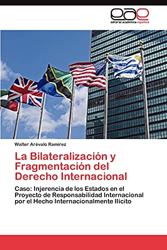 La Bilateralización y Fragmentación del Derecho Internacional: Caso: Injerencia de los Estados en el Proyecto de Responsabilidad Internacional por el Hecho Internacionalmente Ilícito