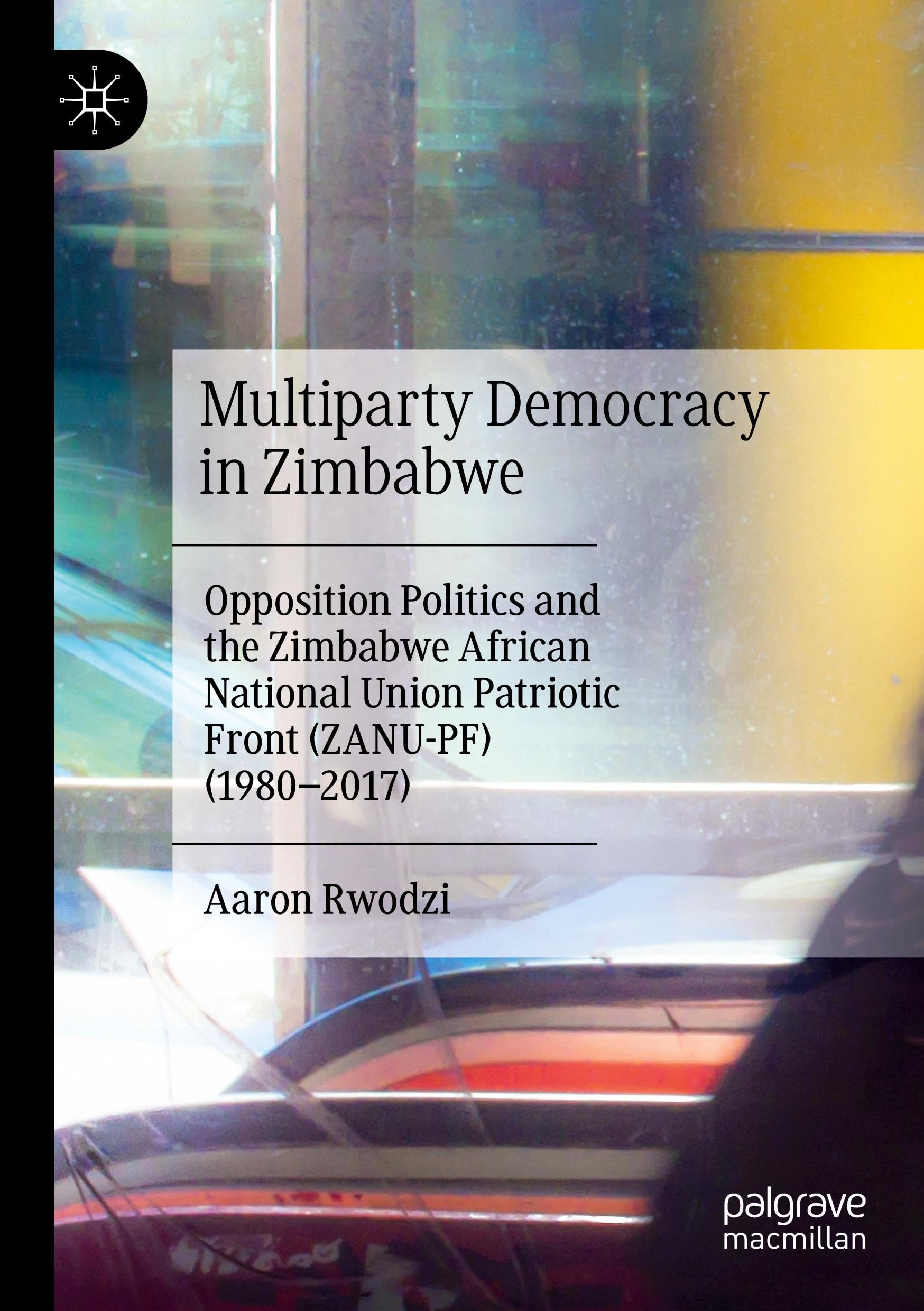 Multiparty Democracy in Zimbabwe: Opposition Politics and the Zimbabwe African National Union Patriotic Front (ZANU-PF) (1980–2017)
