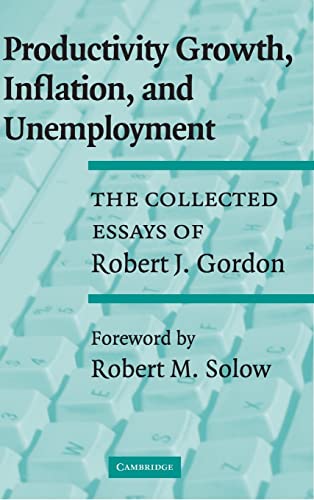 Productivity Growth, Inflation, and Unemployment: The Collected Essays of Robert J. Gordon