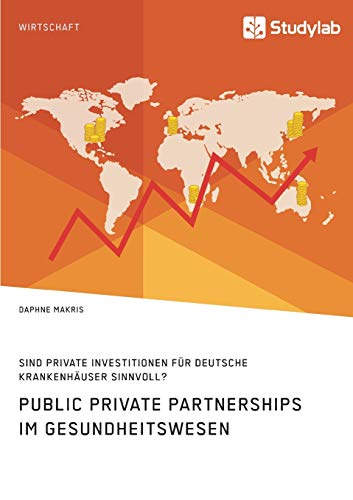 Public Private Partnerships im Gesundheitswesen. Sind private Investitionen für deutsche Krankenhäuser sinnvoll?