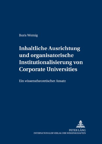 Inhaltliche Ausrichtung und organisatorische Institutionalisierung von Corporate Universities: Ein wissenstheoretischer Ansatz (Controlling und Management / Controlling and Management)