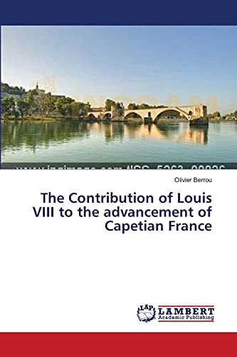 The Contribution of Louis VIII to the advancement of Capetian France