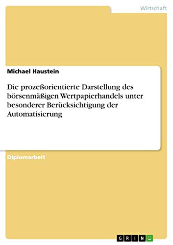 Die prozeßorientierte Darstellung des börsenmäßigen Wertpapierhandels unter besonderer Berücksichtigung der Automatisierung: Diplomarbeit