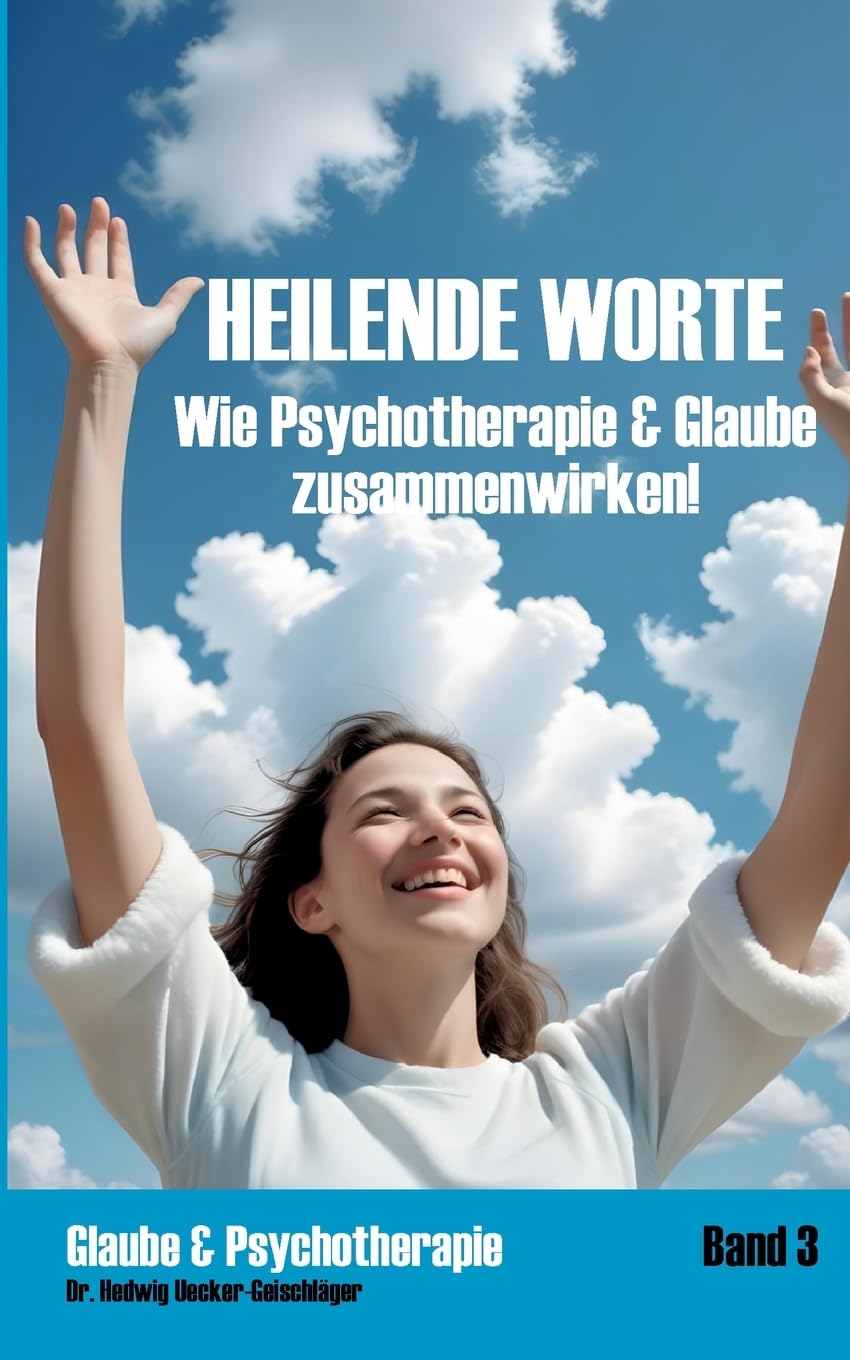 Heilende Worte: Wie Psychotherapie & Glaube zusammenwirken (Glaube & Psychotherapie)