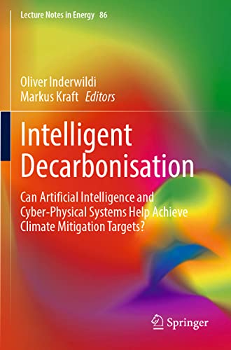 Intelligent Decarbonisation: Can Artificial Intelligence and Cyber-Physical Systems Help Achieve Climate Mitigation Targets? (Lecture Notes in Energy, 86, Band 86)