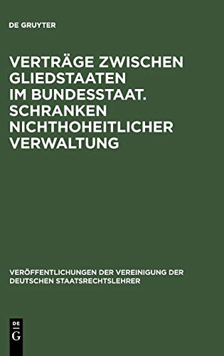 Verträge zwischen Gliedstaaten im Bundesstaat. Schranken nichthoheitlicher Verwaltung: Aussprache zu den Berichten in den Verhandlungen der Tagung der ... Deutschen Staatsrechtslehrer, 19, Band 19)