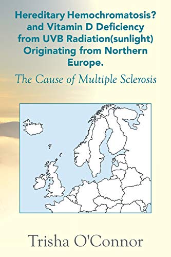 Hereditary Hemochromatosis? and Vitamin D Deficiency from UVB Radiation (sunlight) Originating from Northern Europe: The Cause of Multiple Sclerosis