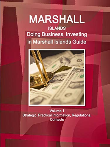 Marshall Islands: Doing Business, Investing in Marshall Islands Guide Volume 1 Strategic, Practical Information, Regulations, Contacts (World Business and Investment Library)