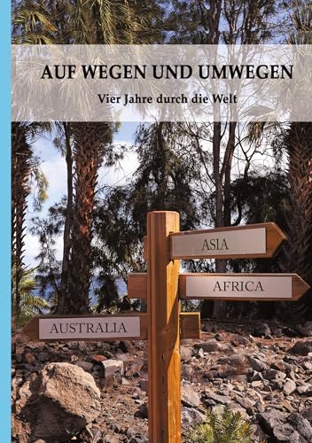 AUF WEGEN UND UMWEGEN: Vier Jahre durch die Welt
