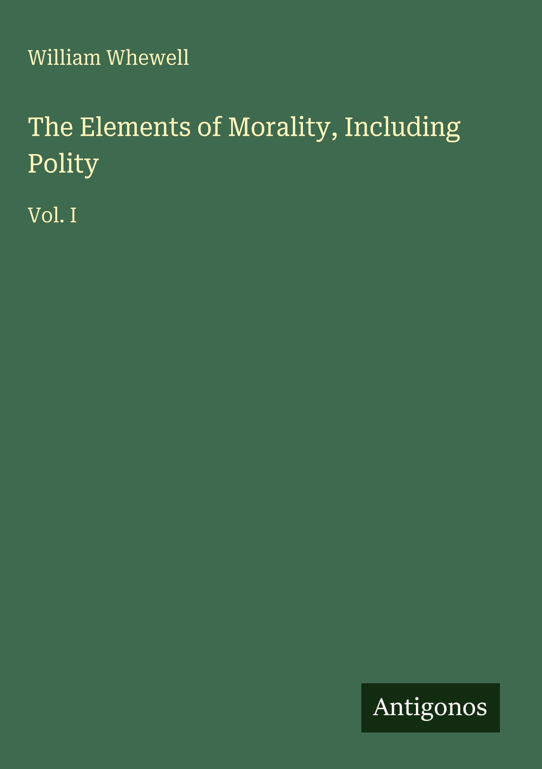 The Elements of Morality, Including Polity: Vol. I