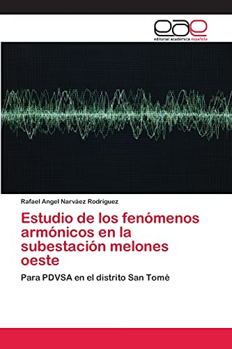 Estudio de los fenómenos armónicos en la subestación melones oeste: Para PDVSA en el distrito San Tomé