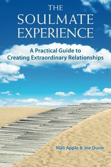The Soulmate Experience: A Practical Guid to Creating Extraordinary Relationships