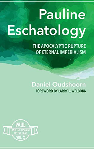 Pauline Eschatology: The Apocalyptic Rupture of Eternal Imperialism: Paul and the Uprising of the Dead, Vol. 2