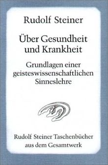 Über Gesundheit und Krankheit: Grundlagen einer geisteswissenschaftlichen Sinneslehre. Achtzehn Vorträge gehalten vor den Arbeitern am Goetheanumbau ... für die Arbeiter am Goetheanumbau, II)