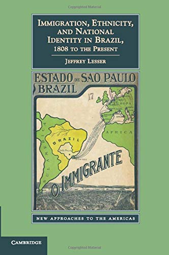 Immigration, Ethnicity, and National Identity in Brazil, 1808 to the Present (New Approaches to the Americas)