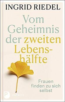 Vom Geheimnis der zweiten Lebenshälfte: Frauen finden zu sich selbst