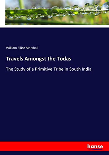 Travels Amongst the Todas: The Study of a Primitive Tribe in South India