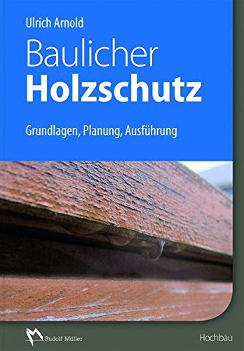Baulicher Holzschutz: Grundlagen, Planung, Ausführung