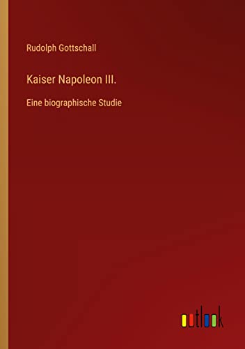 Kaiser Napoleon III.: Eine biographische Studie