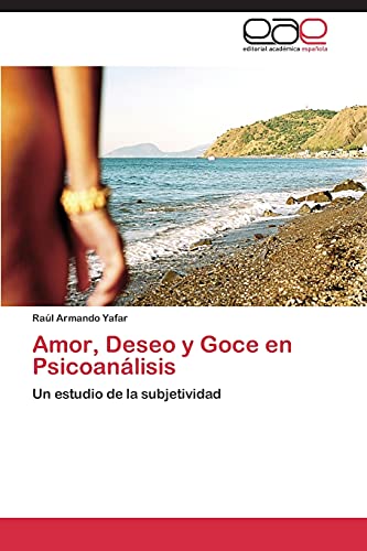 Amor, Deseo y Goce en Psicoanálisis: Un estudio de la subjetividad