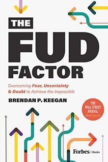 The FUD Factor: Overcoming Fear, Uncertainty & Doubt to Achieve the Impossible von Keegan, Brendan P. | Buch | Zustand sehr gut