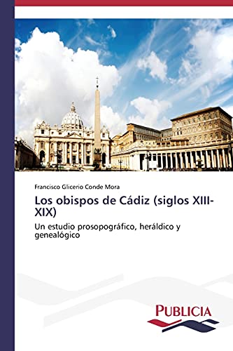 Los obispos de Cádiz (siglos XIII-XIX): Un estudio prosopográfico, heráldico y genealógico