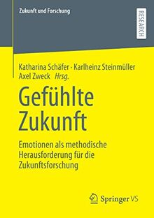 Gefühlte Zukunft: Emotionen als methodische Herausforderung für die Zukunftsforschung (Zukunft und Forschung)