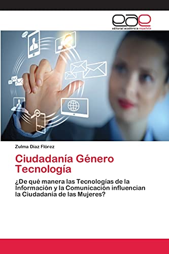 Ciudadanía Género Tecnología: ¿De qué manera las Tecnologías de la Información y la Comunicación influencian la Ciudadanía de las Mujeres?