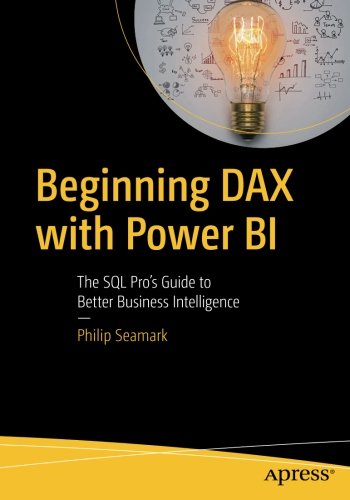 Beginning DAX with Power BI: The SQL Pro's Guide to Better Business Intelligence